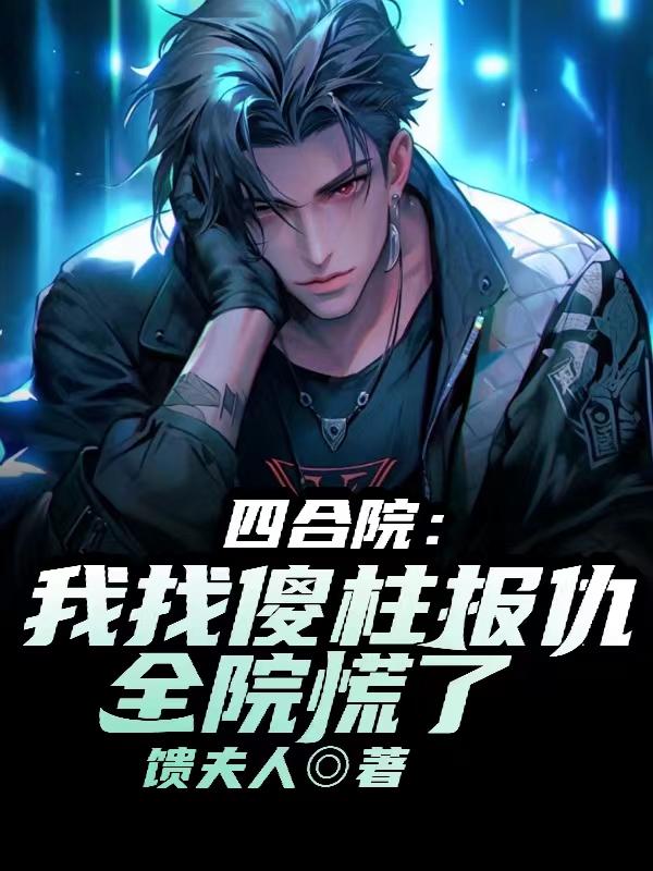 四合院：我找傻柱报仇，全院慌了