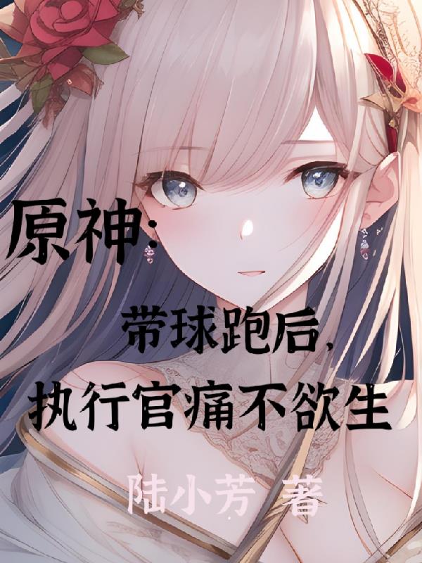 原神：带球跑后,执行官痛不欲生